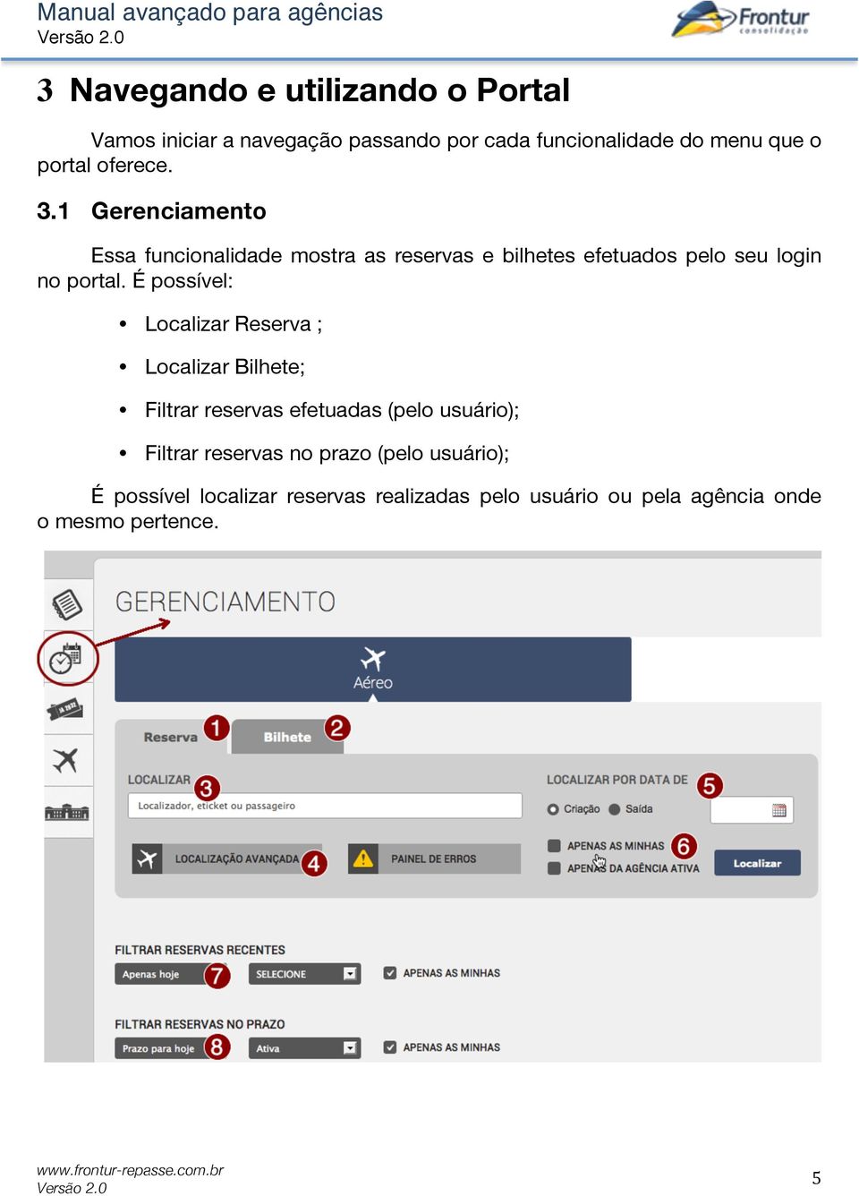 É possível: Localizar Reserva ; Localizar Bilhete; Filtrar reservas efetuadas (pelo usuário); Filtrar reservas no