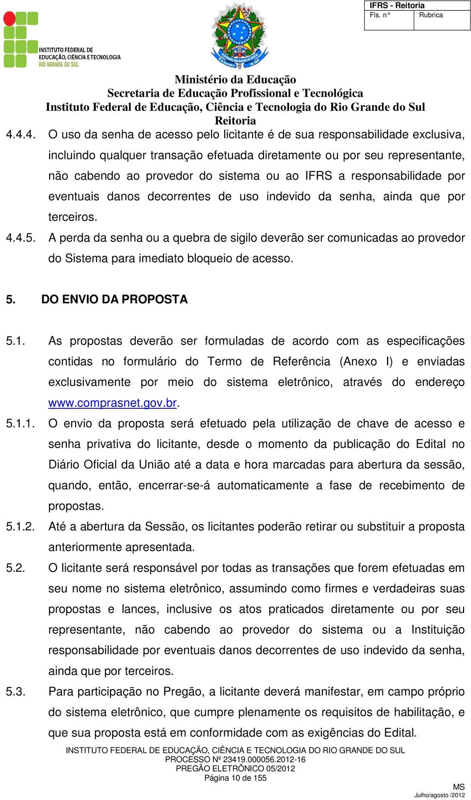 IFRS a responsabilidade por eventuais danos decorrentes de uso indevido da senha, ainda que por terceiros. 4.4.5.