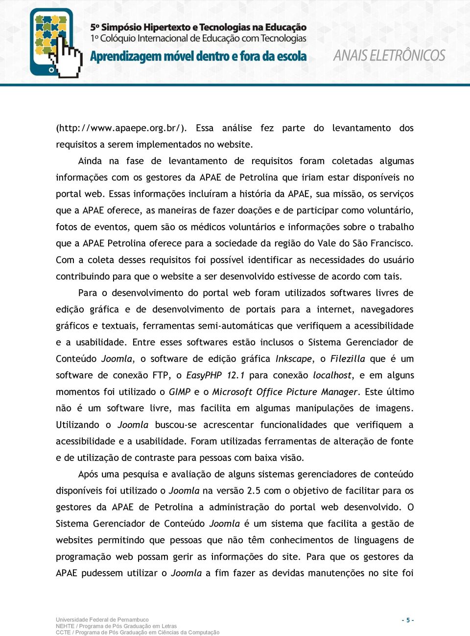 Essas informações incluíram a história da APAE, sua missão, os serviços que a APAE oferece, as maneiras de fazer doações e de participar como voluntário, fotos de eventos, quem são os médicos