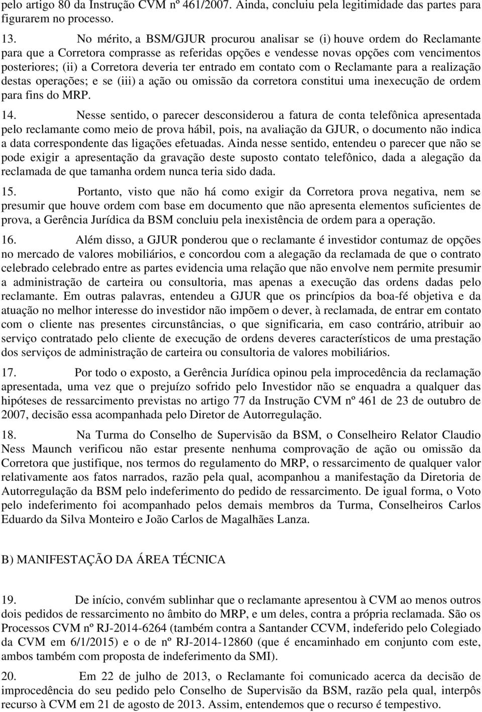 deveria ter entrado em contato com o Reclamante para a realização destas operações; e se (iii) a ação ou omissão da corretora constitui uma inexecução de ordem para fins do MRP. 14.