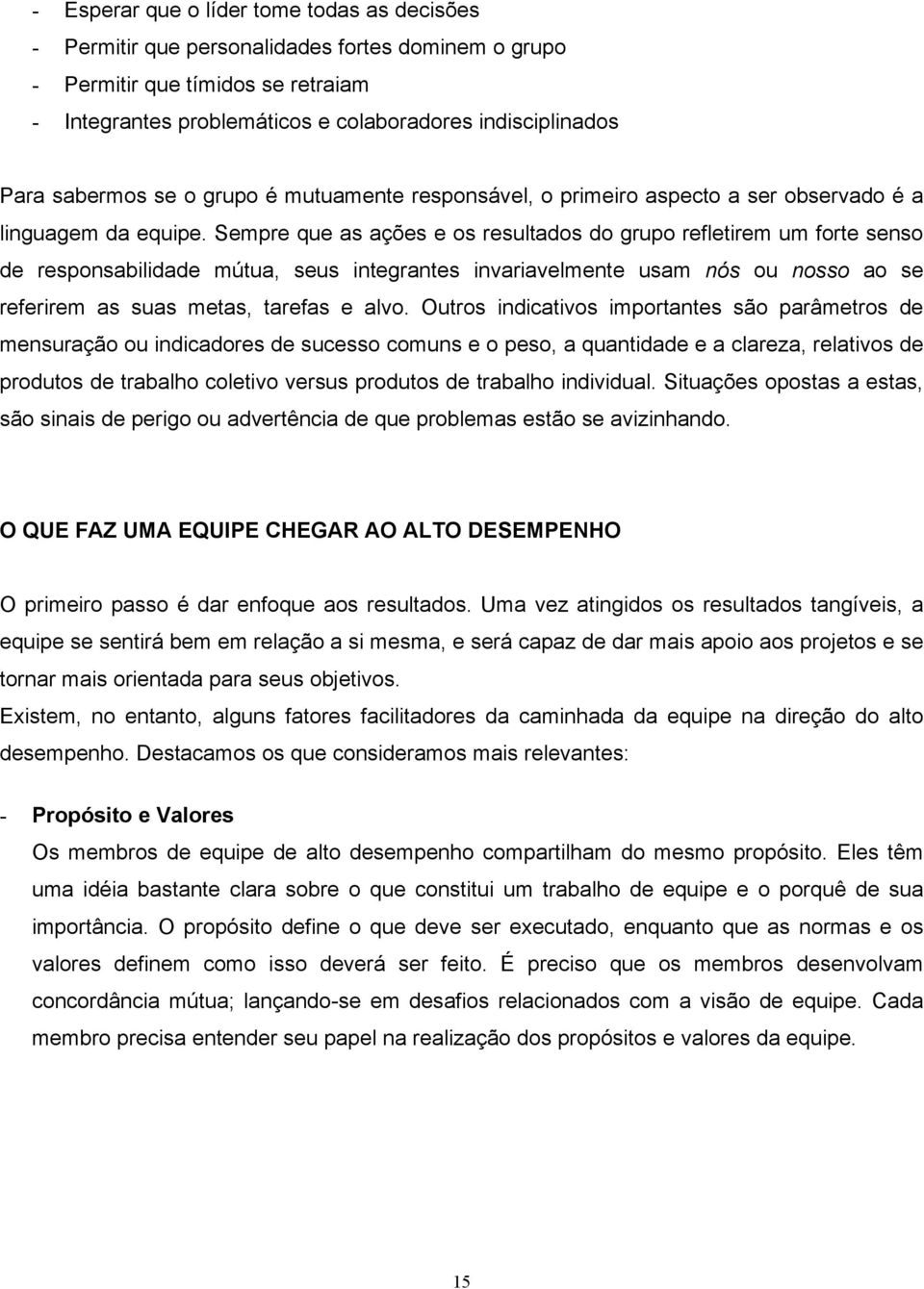 Sempre que s ções e s resultds d grup refletirem um frte sens de respnsbilidde mútu, seus integrntes invrivelmente usm nós u nss se referirem s sus mets, trefs e lv.