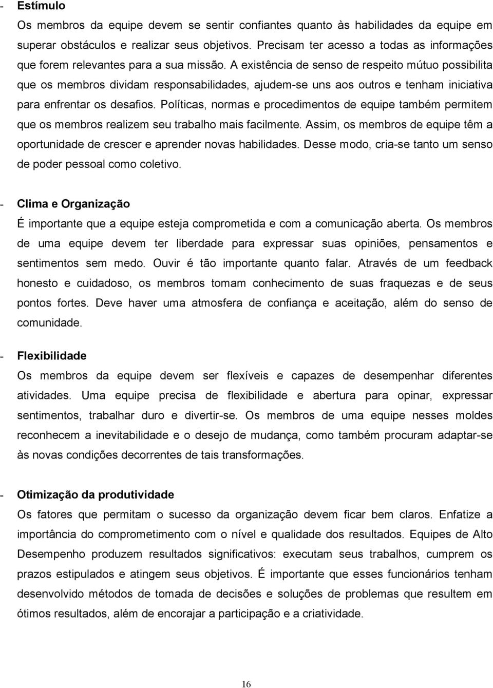 Plítics, nrms e prcediments de equipe tmbém permitem que s membrs relizem seu trblh mis fcilmente. Assim, s membrs de equipe têm prtunidde de crescer e prender nvs hbiliddes.