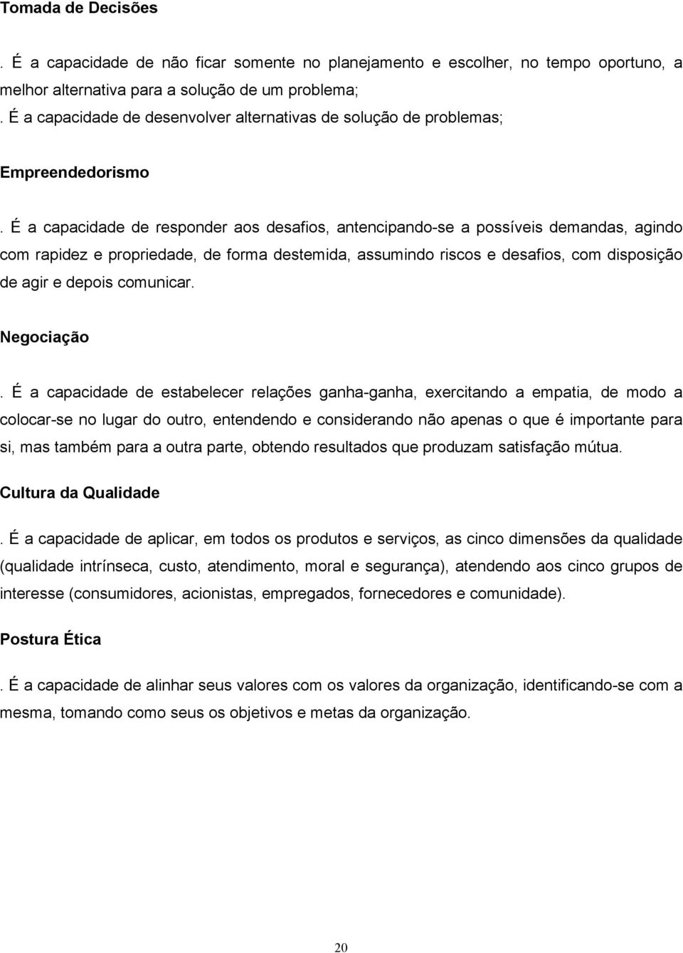 É cpcidde de estbelecer relções gnh-gnh, exercitnd empti, de md clcr-se n lugr d utr, entendend e cnsidernd nã pens que é imprtnte pr si, ms tmbém pr utr prte, btend resultds que prduzm stisfçã mútu.