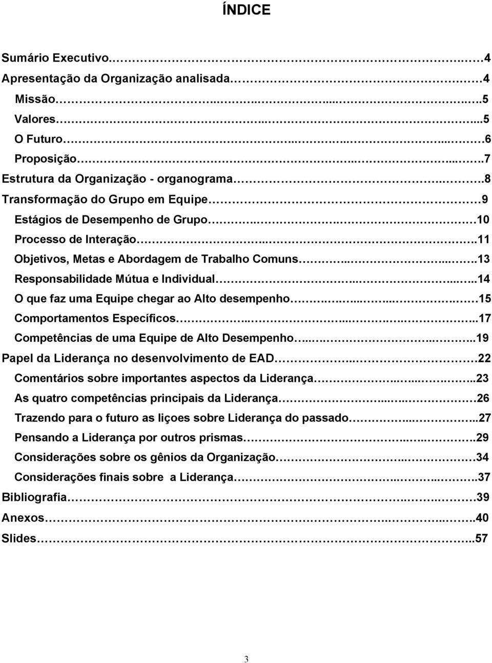 ......14 O que fz um Equipe chegr Alt desempenh......... 15 Cmprtments Específics.........17 Cmpetêncis de um Equipe de Alt Desempenh.......19 Ppel d Lidernç n desenvlviment de EAD.