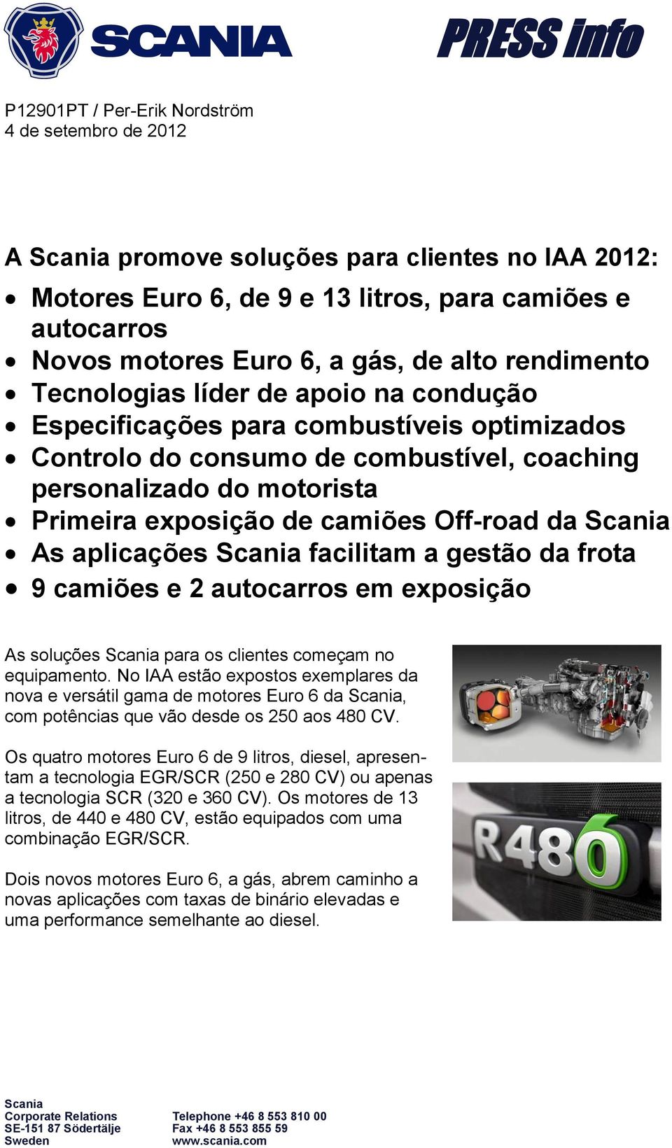 camiões Off-road da Scania As aplicações Scania facilitam a gestão da frota 9 camiões e 2 autocarros em exposição As soluções Scania para os clientes começam no equipamento.