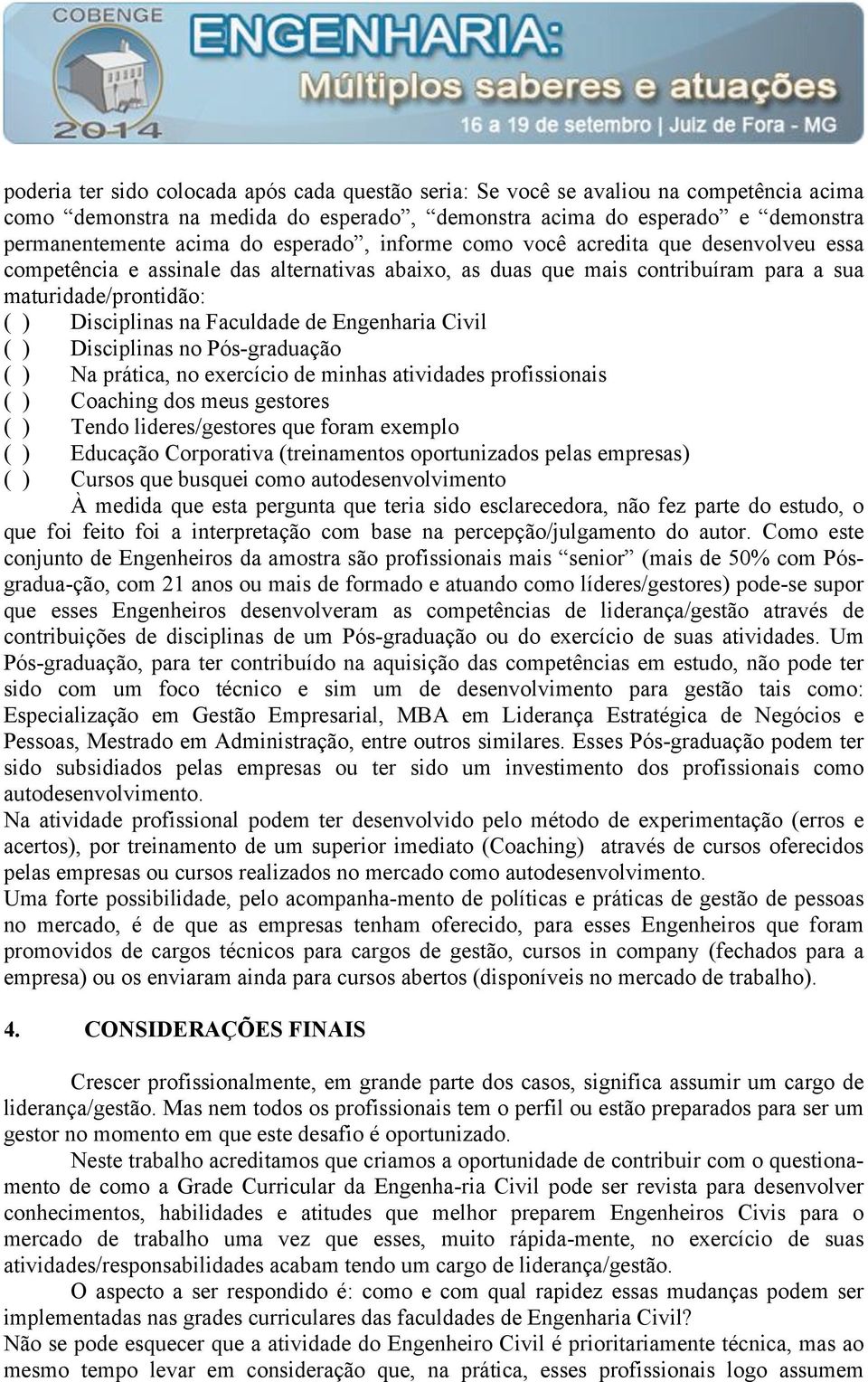 de Engenharia Civil ( ) Disciplinas no Pós-graduação ( ) Na prática, no exercício de minhas atividades profissionais ( ) Coaching dos meus gestores ( ) Tendo lideres/gestores que foram exemplo ( )