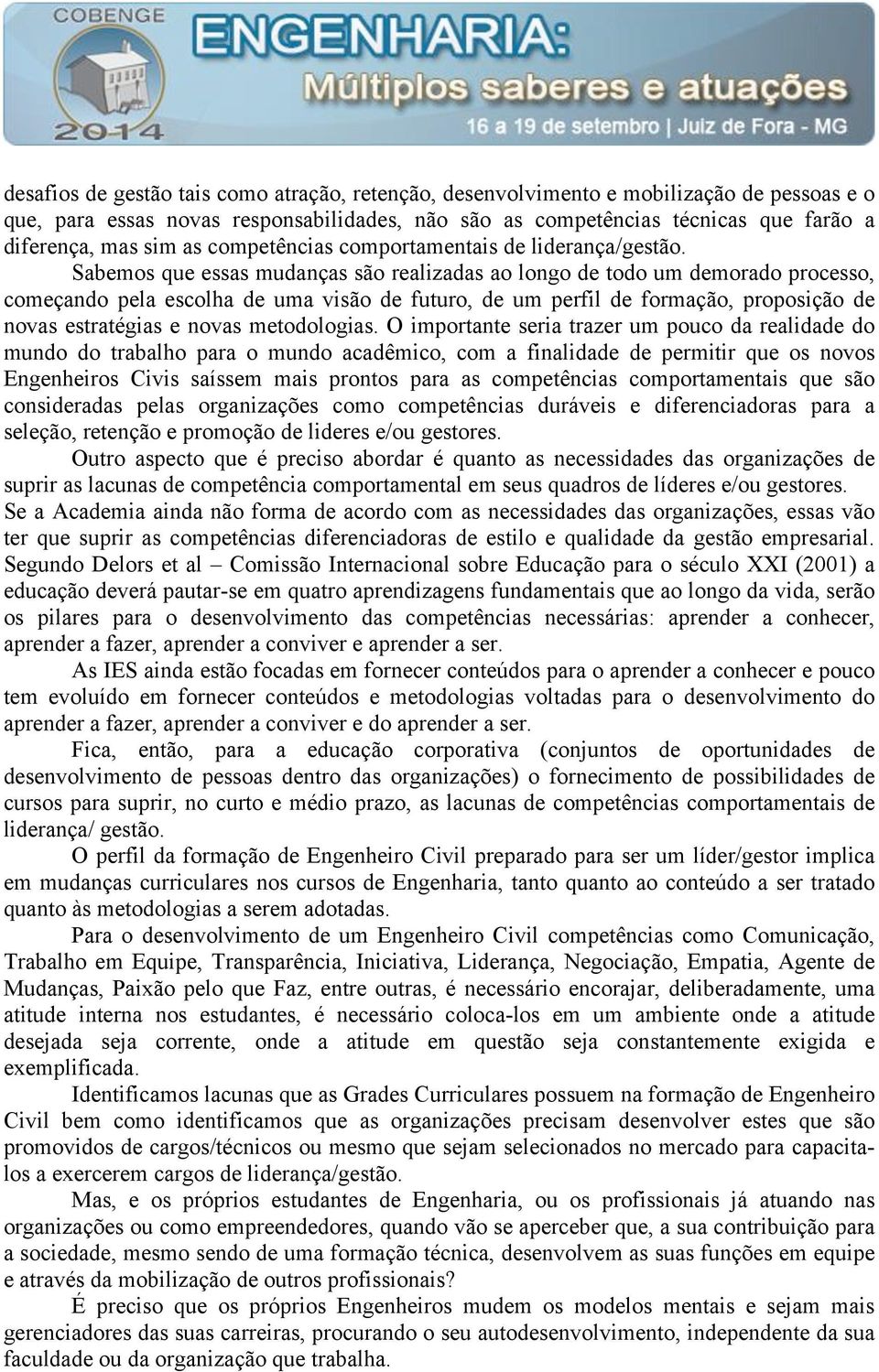 Sabemos que essas mudanças são realizadas ao longo de todo um demorado processo, começando pela escolha de uma visão de futuro, de um perfil de formação, proposição de novas estratégias e novas