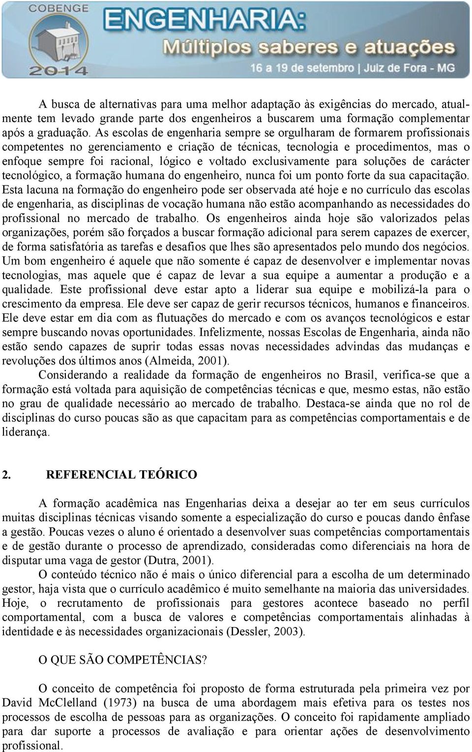 voltado exclusivamente para soluções de carácter tecnológico, a formação humana do engenheiro, nunca foi um ponto forte da sua capacitação.