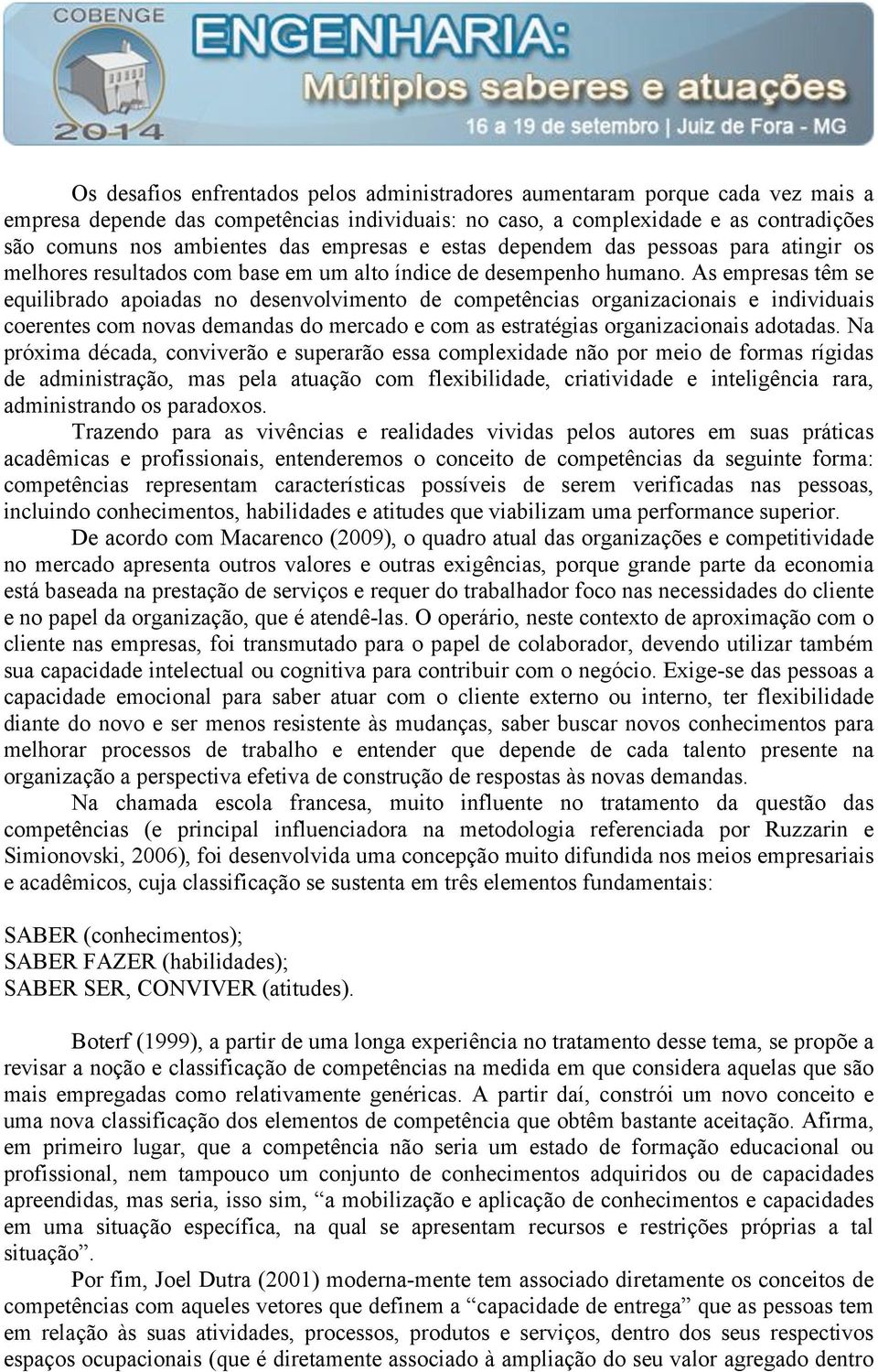 As empresas têm se equilibrado apoiadas no desenvolvimento de competências organizacionais e individuais coerentes com novas demandas do mercado e com as estratégias organizacionais adotadas.