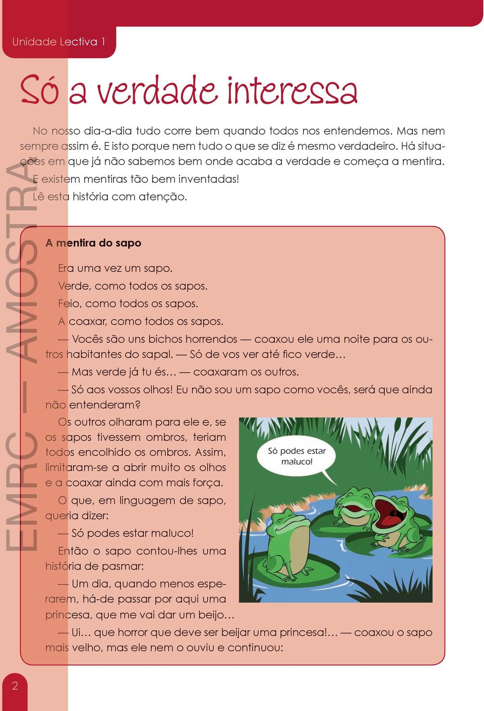 A mentira do sapo Era uma vez um sapo. Verde, como todos os sapos. Feio, como todos os sapos. A coaxar, como todos os sapos.