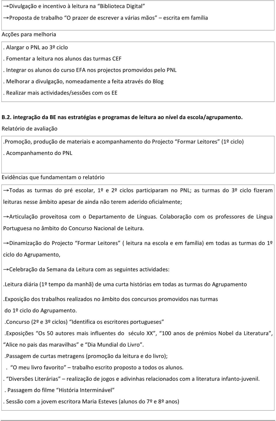 Realizar mais actividades/sessões com os EE B.2. integração da BE nas estratégias e programas de leitura ao nível da escola/agrupamento. Relatório de avaliação.