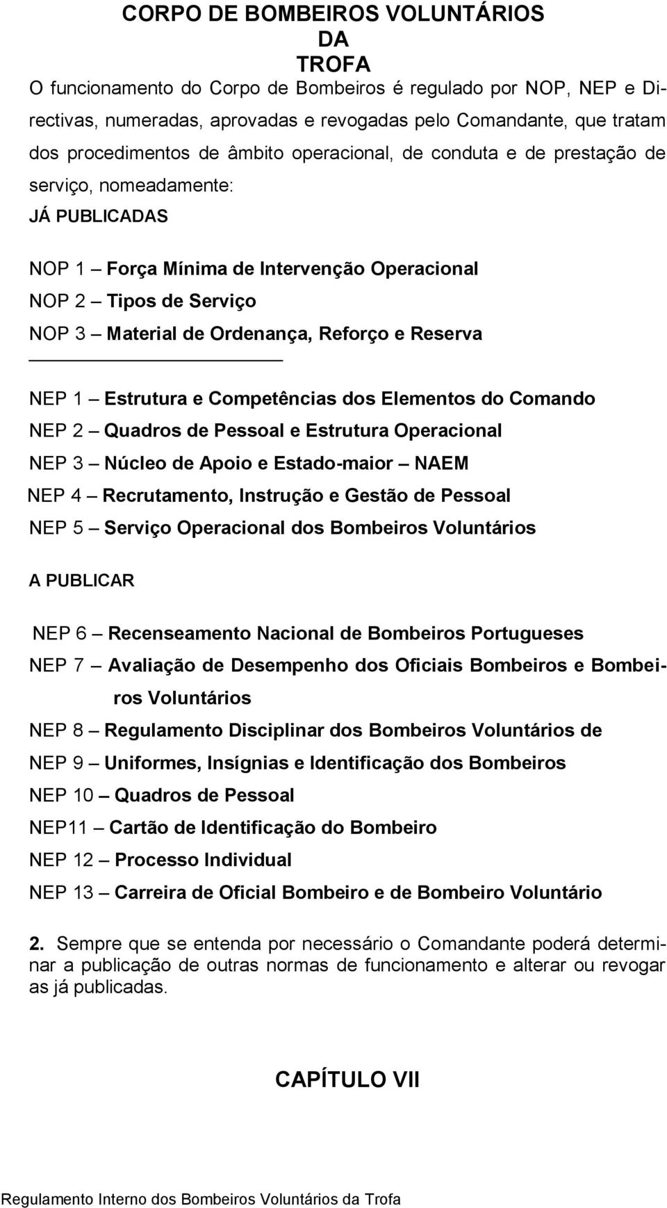 Estrutura e Competências dos Elementos do Comando NEP 2 Quadros de Pessoal e Estrutura Operacional NEP 3 Núcleo de Apoio e Estado-maior NAEM NEP 4 Recrutamento, Instrução e Gestão de Pessoal NEP 5