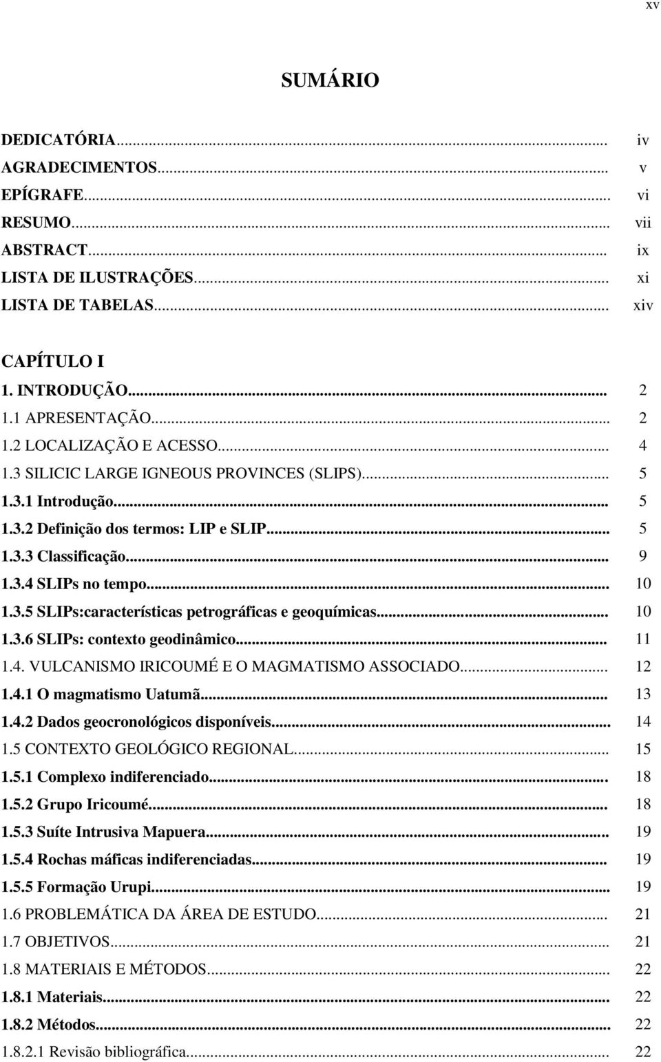 .. 10 1.3.6 SLIPs: contexto geodinâmico... 11 1.4. VULCANISMO IRICOUMÉ E O MAGMATISMO ASSOCIADO... 12 1.4.1 O magmatismo Uatumã... 13 1.4.2 Dados geocronológicos disponíveis... 14 1.