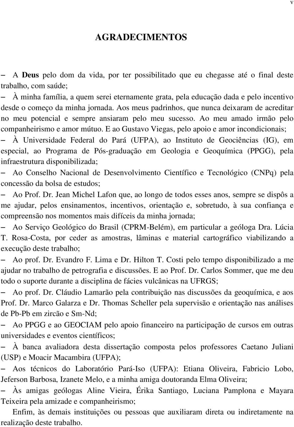 E ao Gustavo Viegas, pelo apoio e amor incondicionais; À Universidade Federal do Pará (UFPA), ao Instituto de Geociências (IG), em especial, ao Programa de Pós-graduação em Geologia e Geoquímica