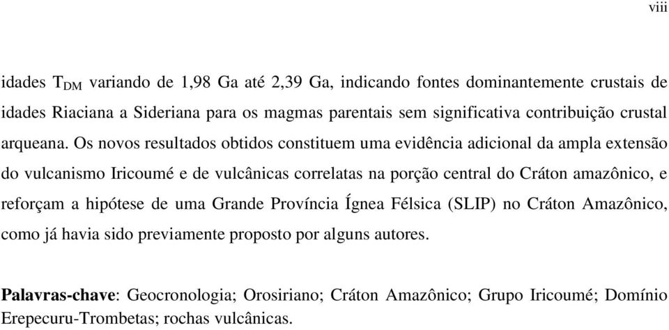 Os novos resultados obtidos constituem uma evidência adicional da ampla extensão do vulcanismo Iricoumé e de vulcânicas correlatas na porção central do Cráton