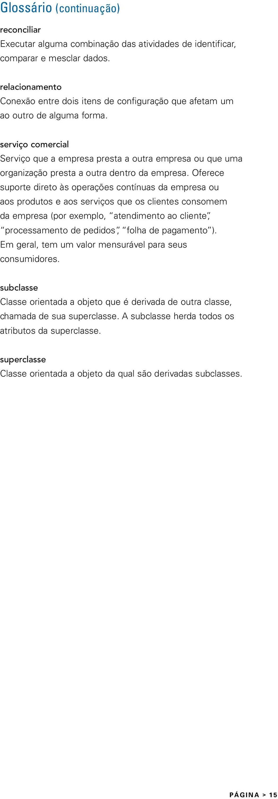 serviço comercial Serviço que a empresa presta a outra empresa ou que uma organização presta a outra dentro da empresa.