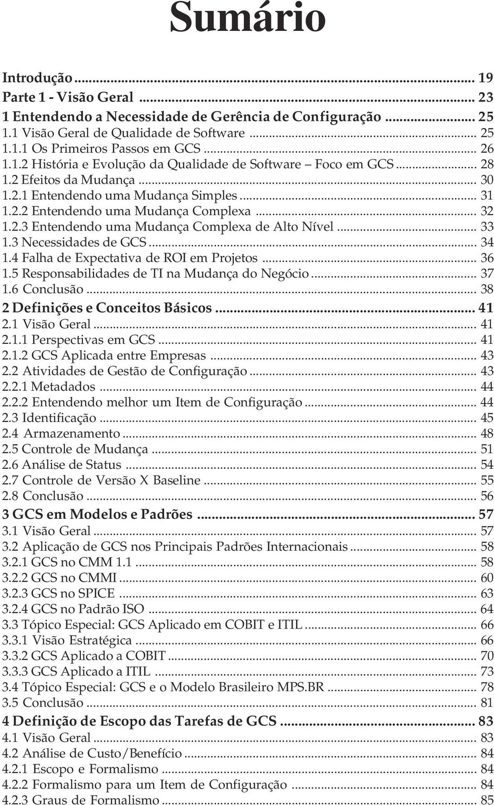 .. 33 1.3 Necessidades de GCS... 34 1.4 Falha de Expectativa de ROI em Projetos... 36 1.5 Responsabilidades de TI na Mudança do Negócio... 37 1.6 Conclusão... 38 2 Definições e Conceitos Básicos.