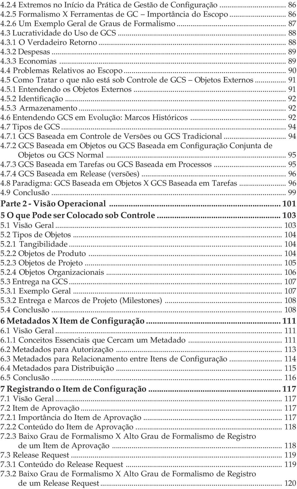 5 Como Tratar o que não está sob Controle de GCS Objetos Externos... 91 4.5.1 Entendendo os Objetos Externos... 91 4.5.2 Identificação... 92 4.5.3 Armazenamento... 92 4.6 Entendendo GCS em Evolução: Marcos Históricos.