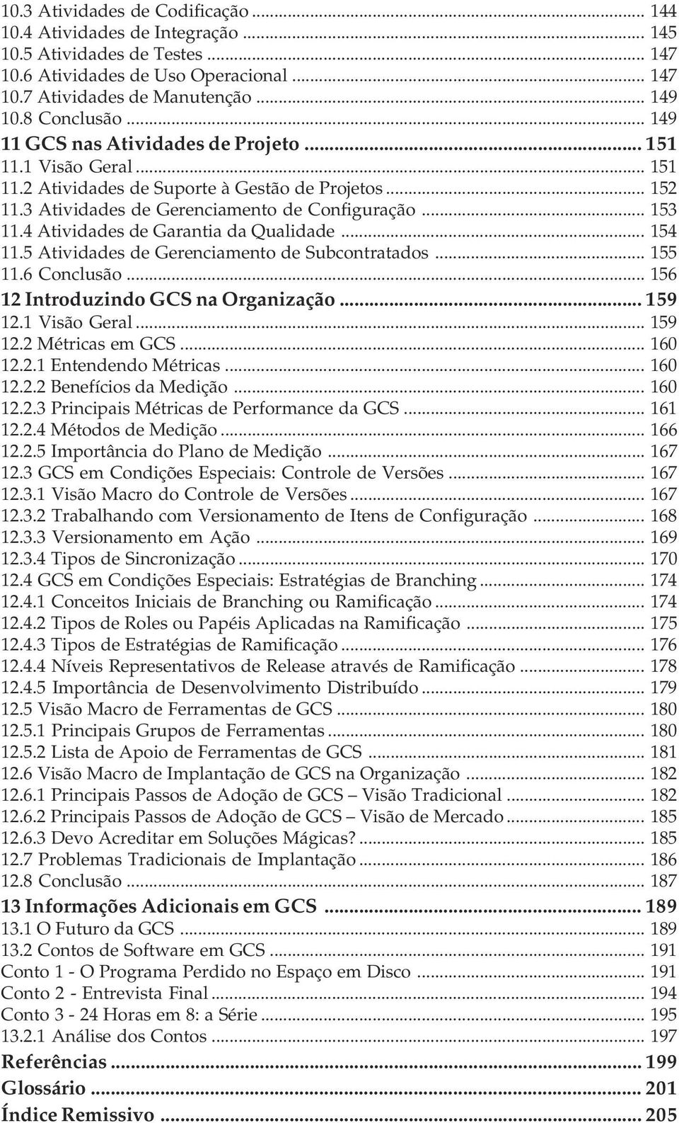 4 Atividades de Garantia da Qualidade... 154 11.5 Atividades de Gerenciamento de Subcontratados... 155 11.6 Conclusão... 156 12 Introduzindo GCS na Organização... 159 12.1 Visão Geral... 159 12.2 Métricas em GCS.