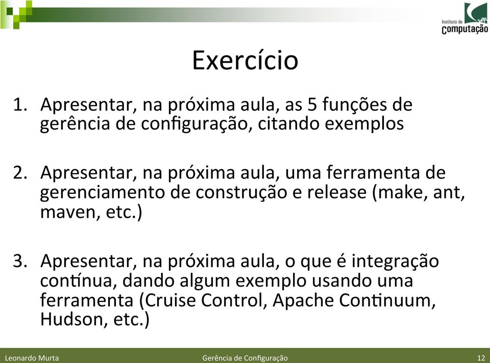 Apresentar, na próxima aula, uma ferramenta de gerenciamento de construção e release (make, ant,