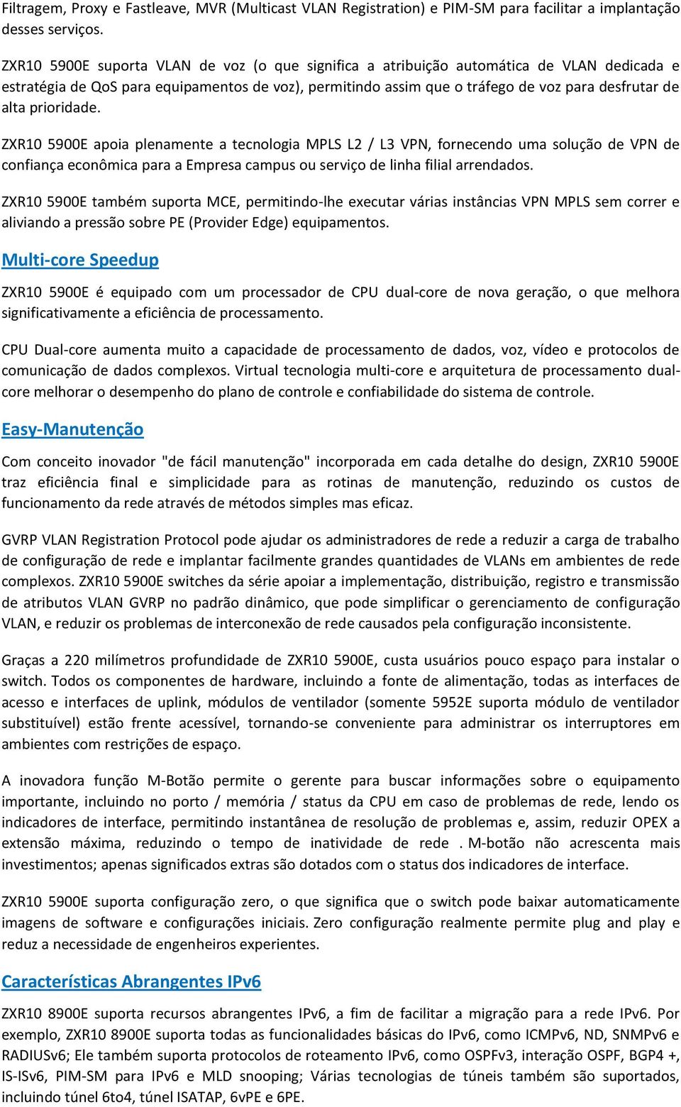 ZXR10 5900E apoia plenamente a tecnologia MPLS L2 / L3 VPN, fornecendo uma oluç de VPN de confiança econômica para a Emprea campu ou erviço de linha filial arrendado.