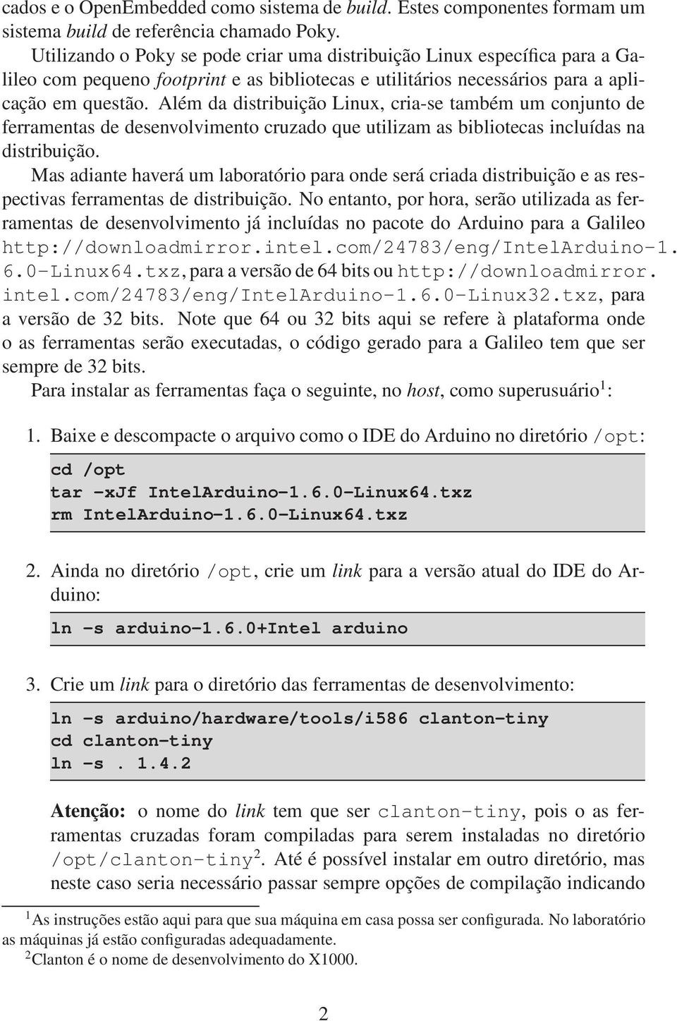 Além da distribuição Linux, cria-se também um conjunto de ferramentas de desenvolvimento cruzado que utilizam as bibliotecas incluídas na distribuição.