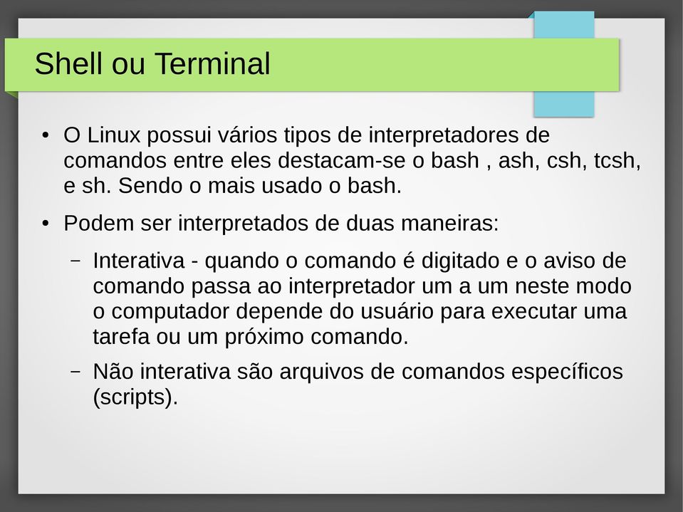 Podem ser interpretados de duas maneiras: Interativa - quando o comando é digitado e o aviso de comando passa