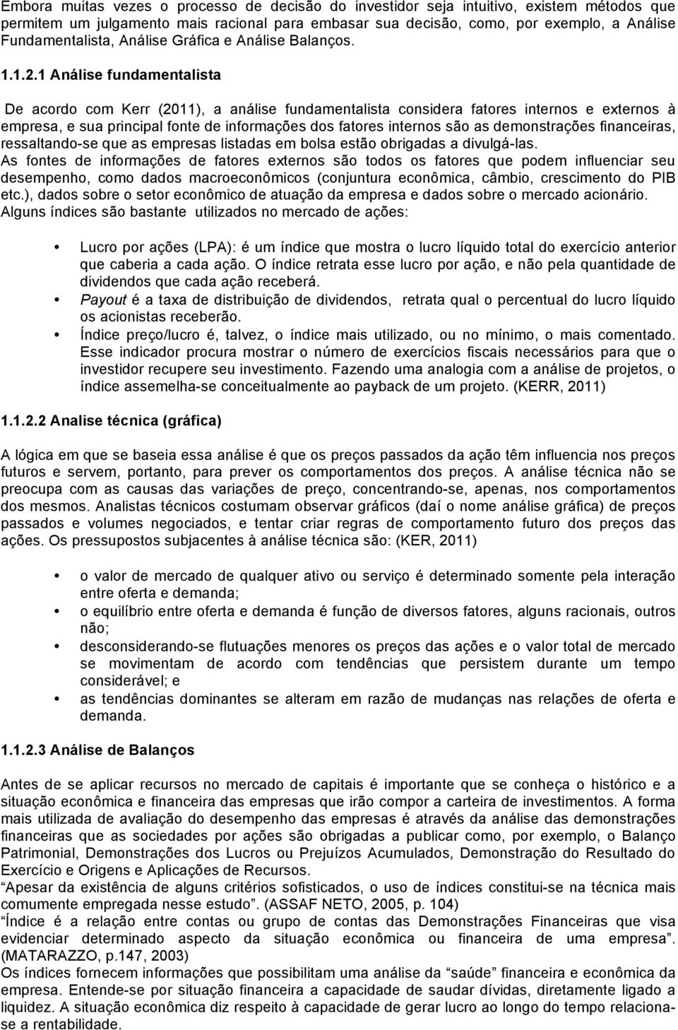 1 Análise fundamentalista De acordo com Kerr (2011), a análise fundamentalista considera fatores internos e externos à empresa, e sua principal fonte de informações dos fatores internos são as