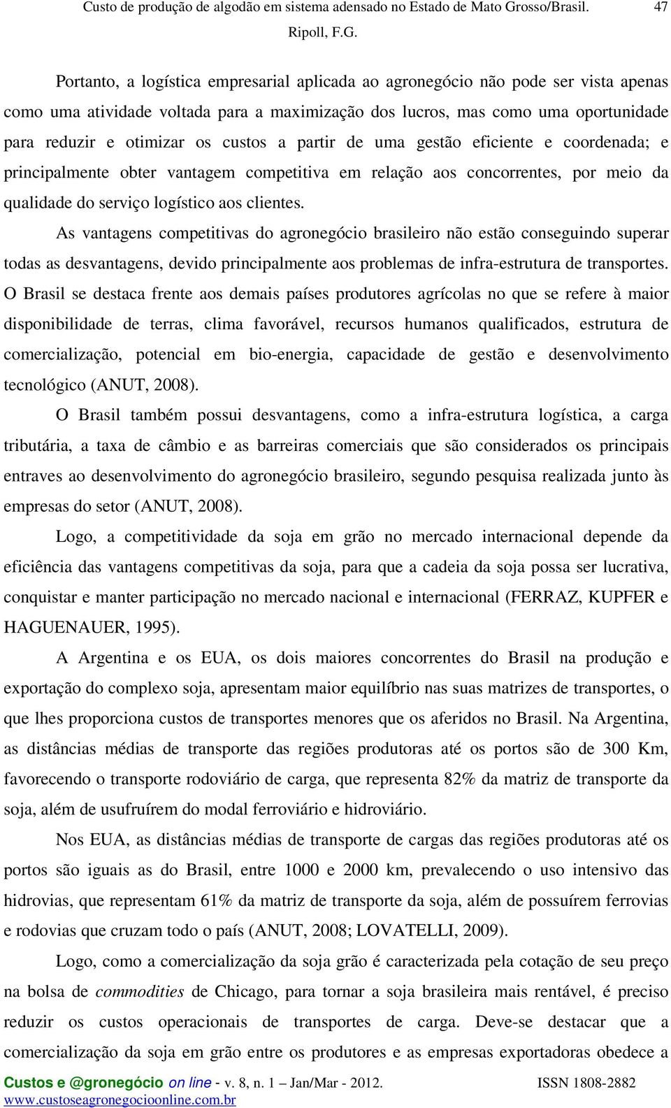 As vantagens competitivas do agronegócio brasileiro não estão conseguindo superar todas as desvantagens, devido principalmente aos problemas de infra-estrutura de transportes.