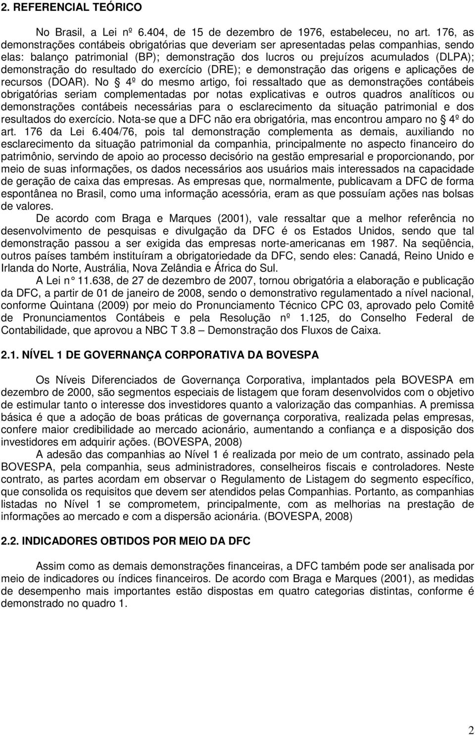 do resultado do exercício (DRE); e demonstração das origens e aplicações de recursos (DOAR).