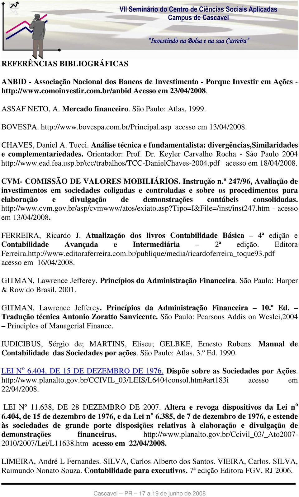 Análise técnica e fundamentalista: divergências,similaridades e complementariedades. Orientador: Prof. Dr. Keyler Carvalho Rocha - São Paulo 2004 http://www.ead.fea.usp.