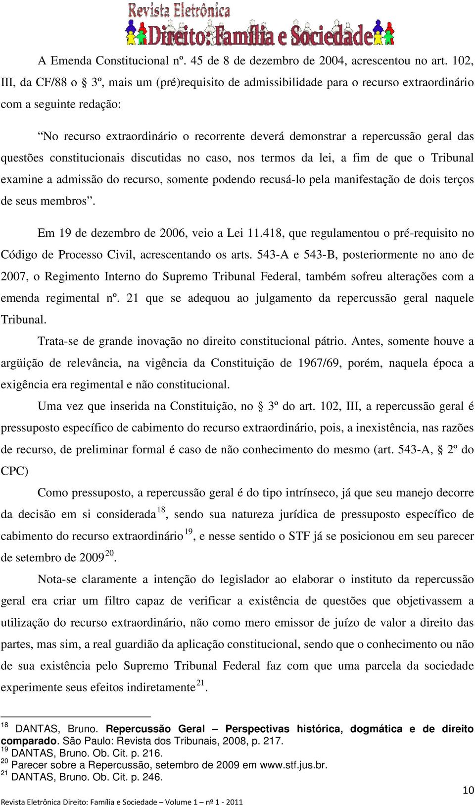 das questões constitucionais discutidas no caso, nos termos da lei, a fim de que o Tribunal examine a admissão do recurso, somente podendo recusá-lo pela manifestação de dois terços de seus membros.