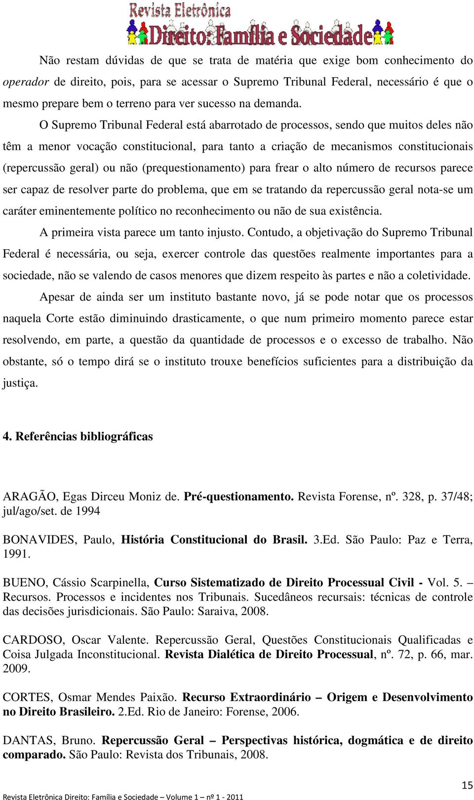 O Supremo Tribunal Federal está abarrotado de processos, sendo que muitos deles não têm a menor vocação constitucional, para tanto a criação de mecanismos constitucionais (repercussão geral) ou não