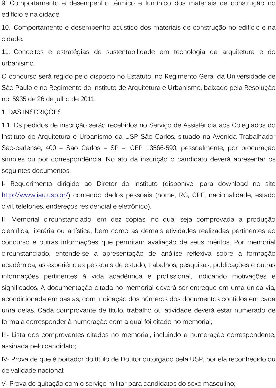 O concurso será regido pelo disposto no Estatuto, no Regimento Geral da Universidade de São Paulo e no Regimento do Instituto de Arquitetura e Urbanismo, baixado pela Resolução no.