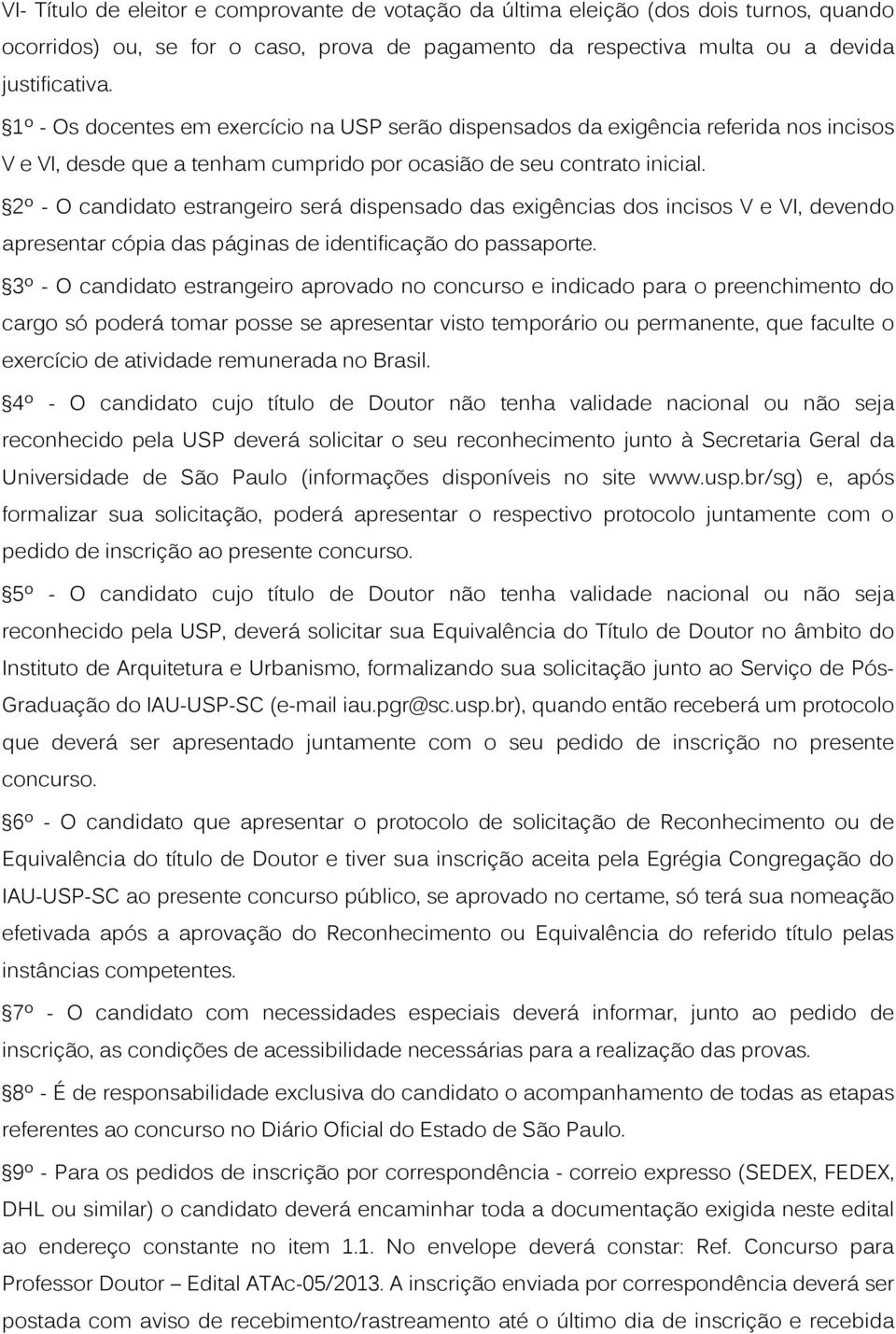 2º - O candidato estrangeiro será dispensado das exigências dos incisos V e VI, devendo apresentar cópia das páginas de identificação do passaporte.