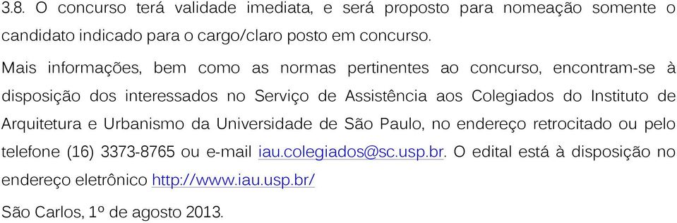 Colegiados do Instituto de Arquitetura e Urbanismo da Universidade de São Paulo, no endereço retrocitado ou pelo telefone (16) 3373-8765