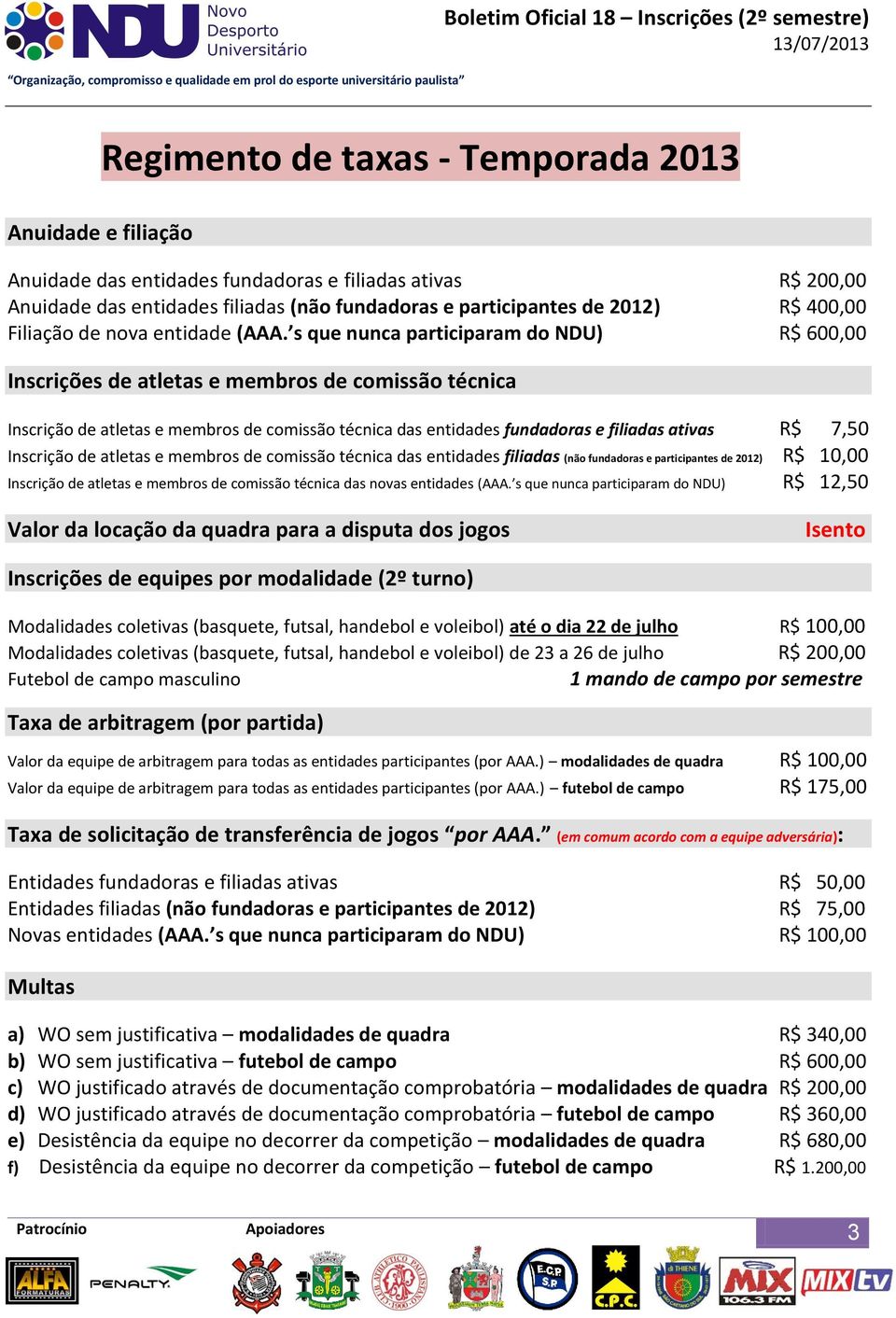 s que nunca participaram do NDU) R$ 600,00 Inscrições de atletas e membros de comissão técnica Inscrição de atletas e membros de comissão técnica das entidades fundadoras e filiadas ativas R$ 7,50