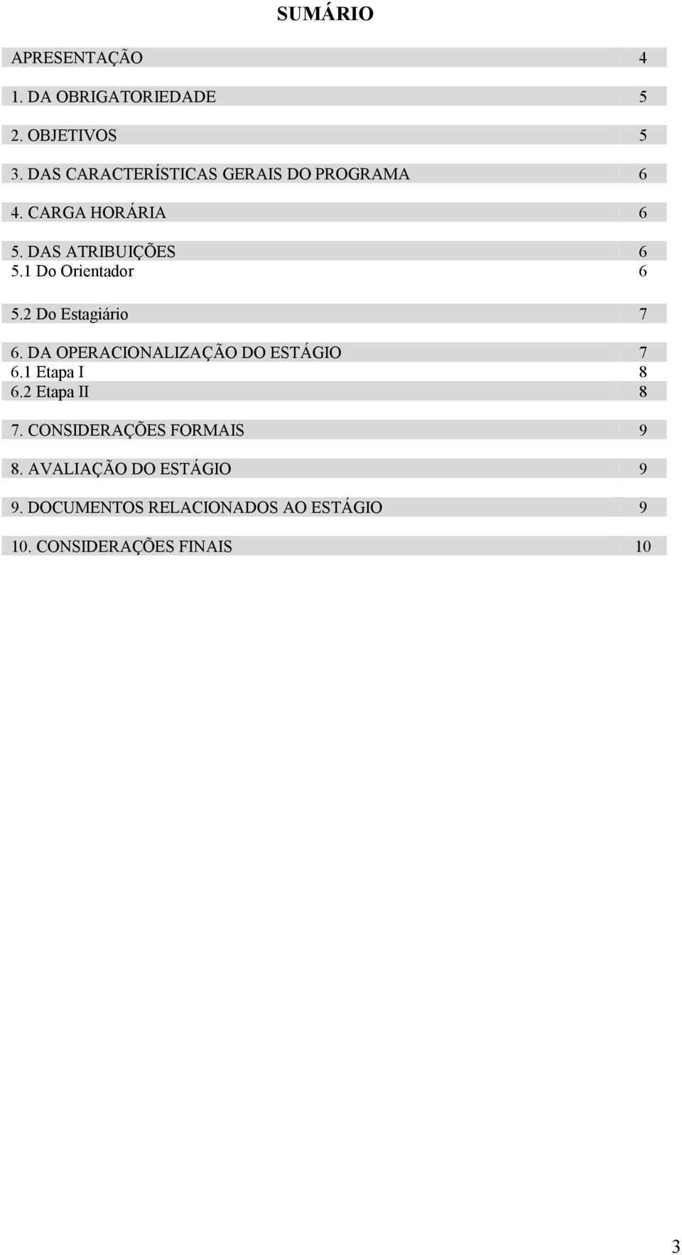 1 Do Orientador 6 5.2 Do Estagiário 7 6. DA OPERACIONALIZAÇÃO DO ESTÁGIO 7 6.1 Etapa I 8 6.