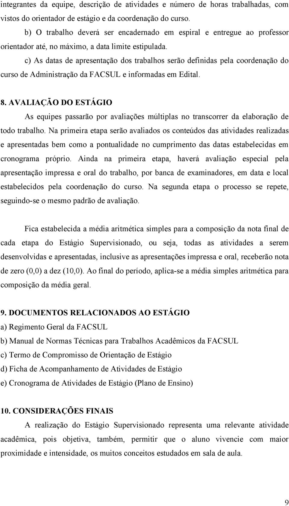 c) As datas de apresentação dos trabalhos serão definidas pela coordenação do curso de Administração da FACSUL e informadas em Edital. 8.