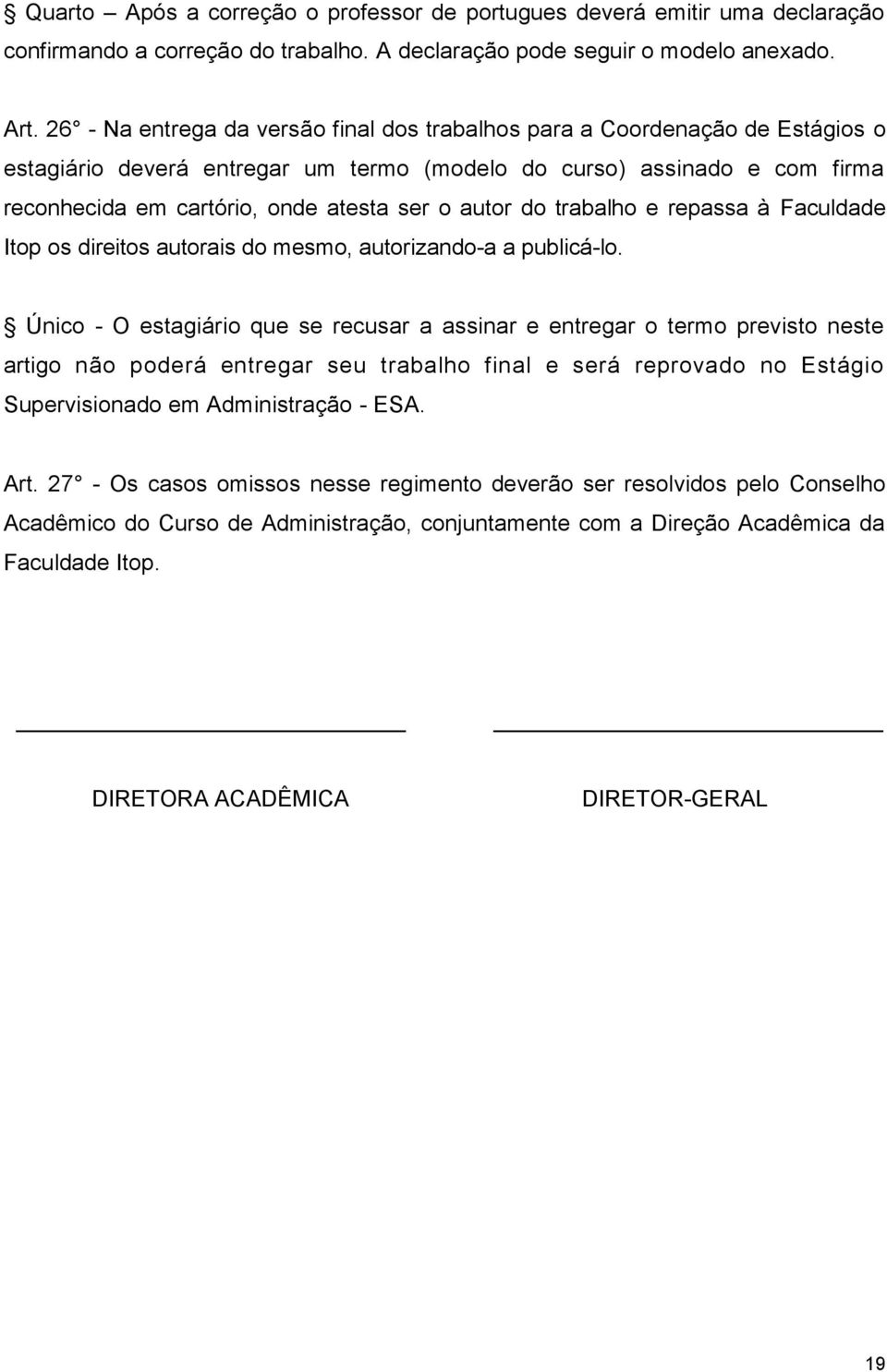 autor do trabalho e repassa à Faculdade Itop os direitos autorais do mesmo, autorizando-a a publicá-lo.