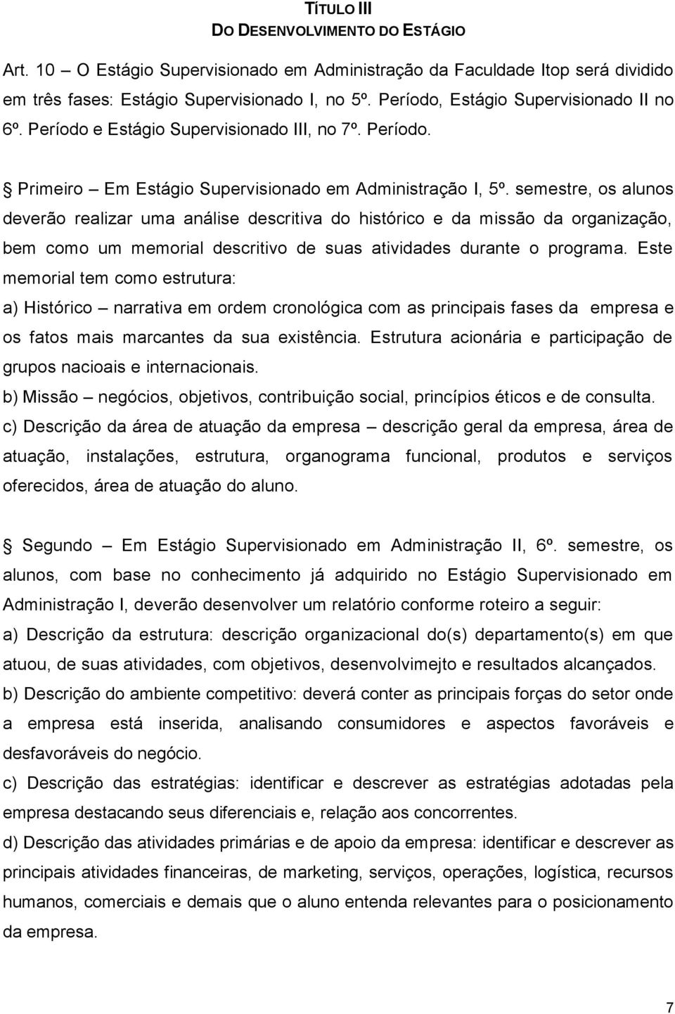 semestre, os alunos deverão realizar uma análise descritiva do histórico e da missão da organização, bem como um memorial descritivo de suas atividades durante o programa.