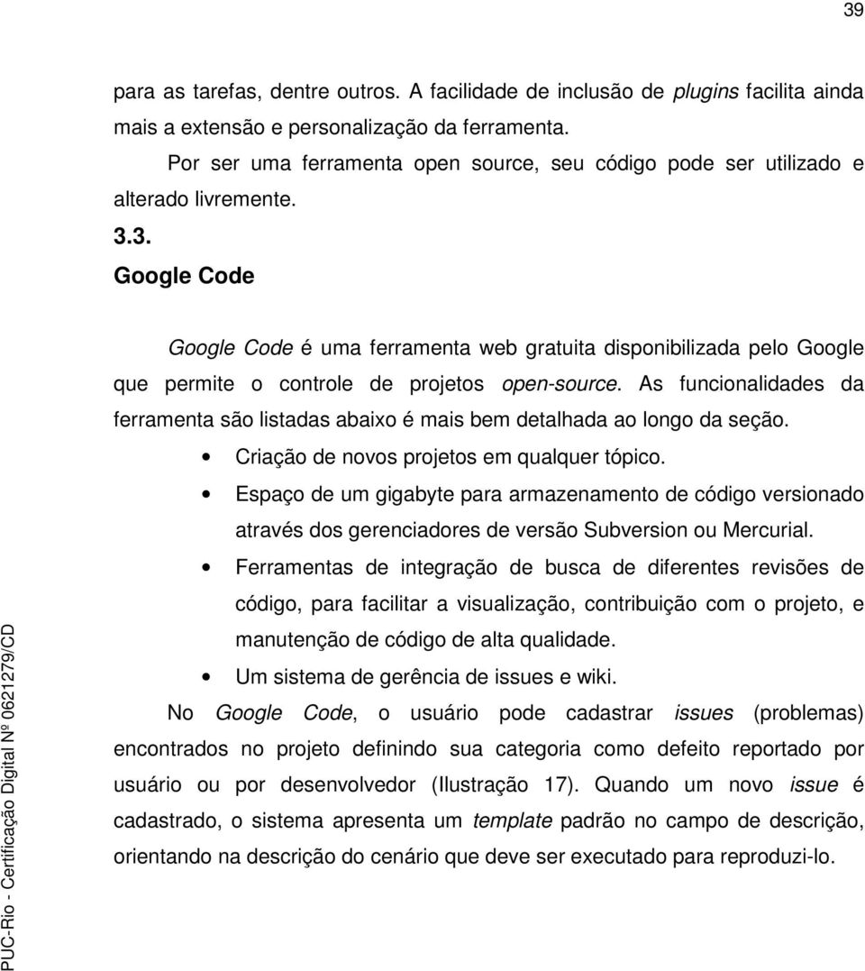 3. Google Code Google Code é uma ferramenta web gratuita disponibilizada pelo Google que permite o controle de projetos open-source.