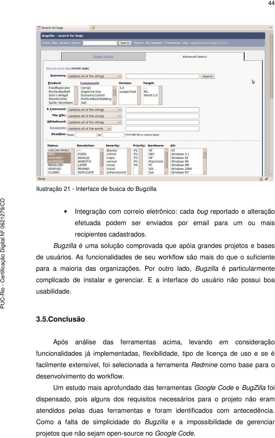 Por outro lado, Bugzilla é particularmente complicado de instalar e gerenciar. E a interface do usuário não possui boa usabilidade. 3.5.