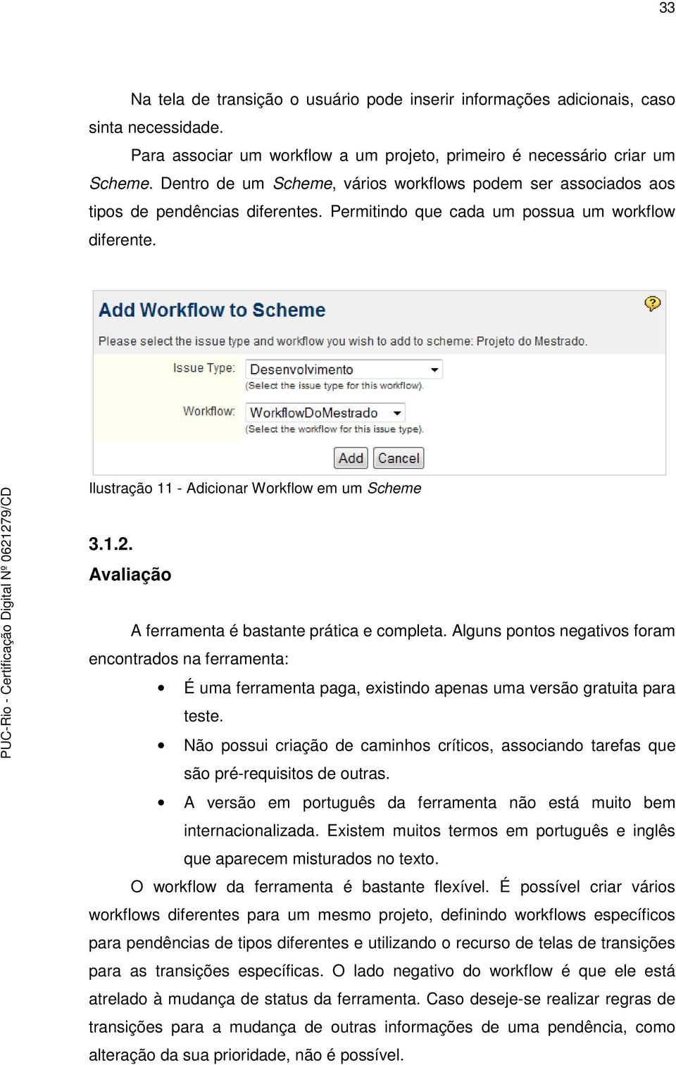 Avaliação A ferramenta é bastante prática e completa. Alguns pontos negativos foram encontrados na ferramenta: É uma ferramenta paga, existindo apenas uma versão gratuita para teste.