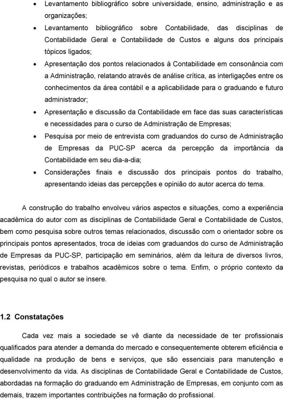 os conhecimentos da área contábil e a aplicabilidade para o graduando e futuro administrador; Apresentação e discussão da Contabilidade em face das suas características e necessidades para o curso de