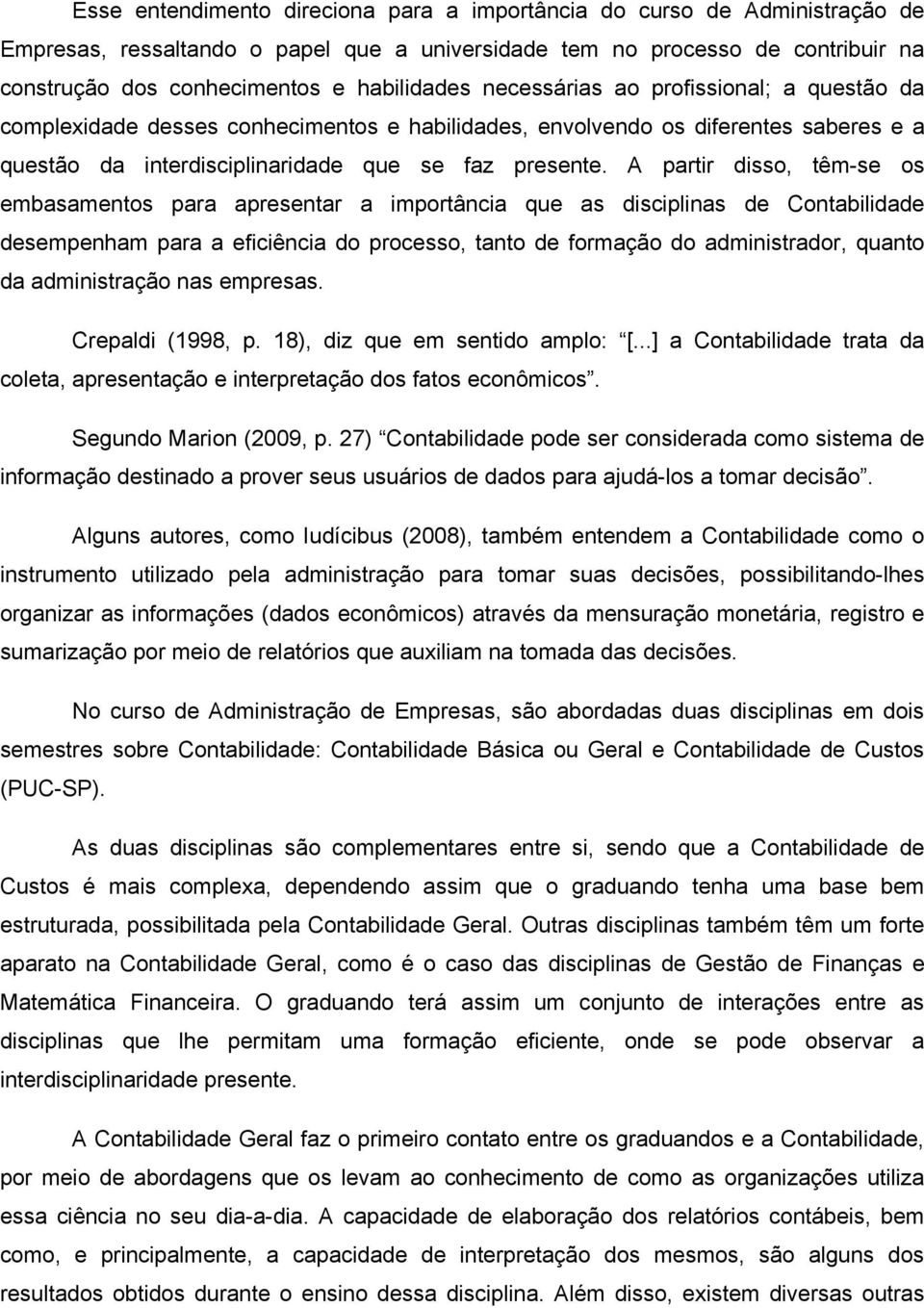 A partir disso, têm-se os embasamentos para apresentar a importância que as disciplinas de Contabilidade desempenham para a eficiência do processo, tanto de formação do administrador, quanto da