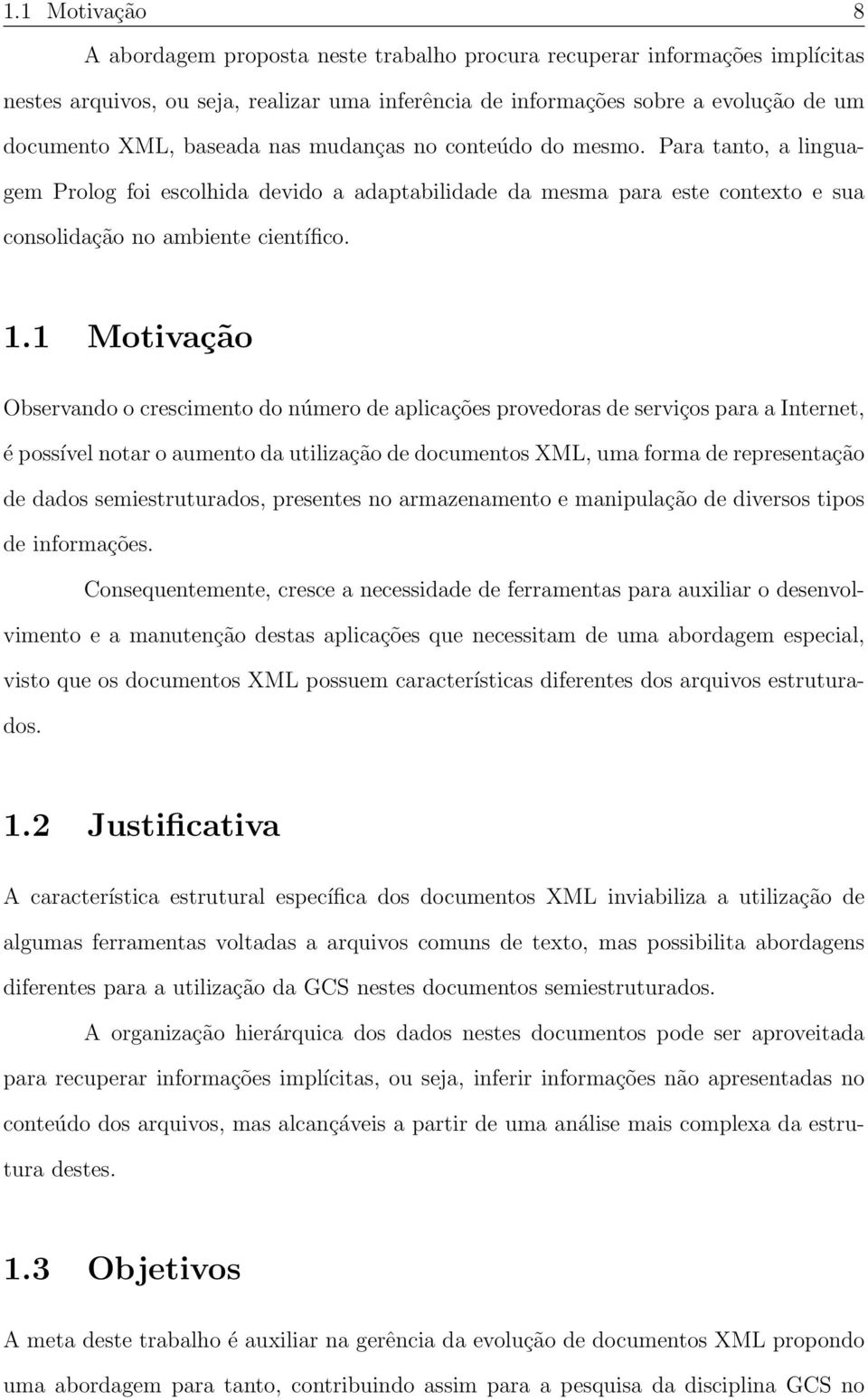 1 Motivação Observando o crescimento do número de aplicações provedoras de serviços para a Internet, é possível notar o aumento da utilização de documentos XML, uma forma de representação de dados