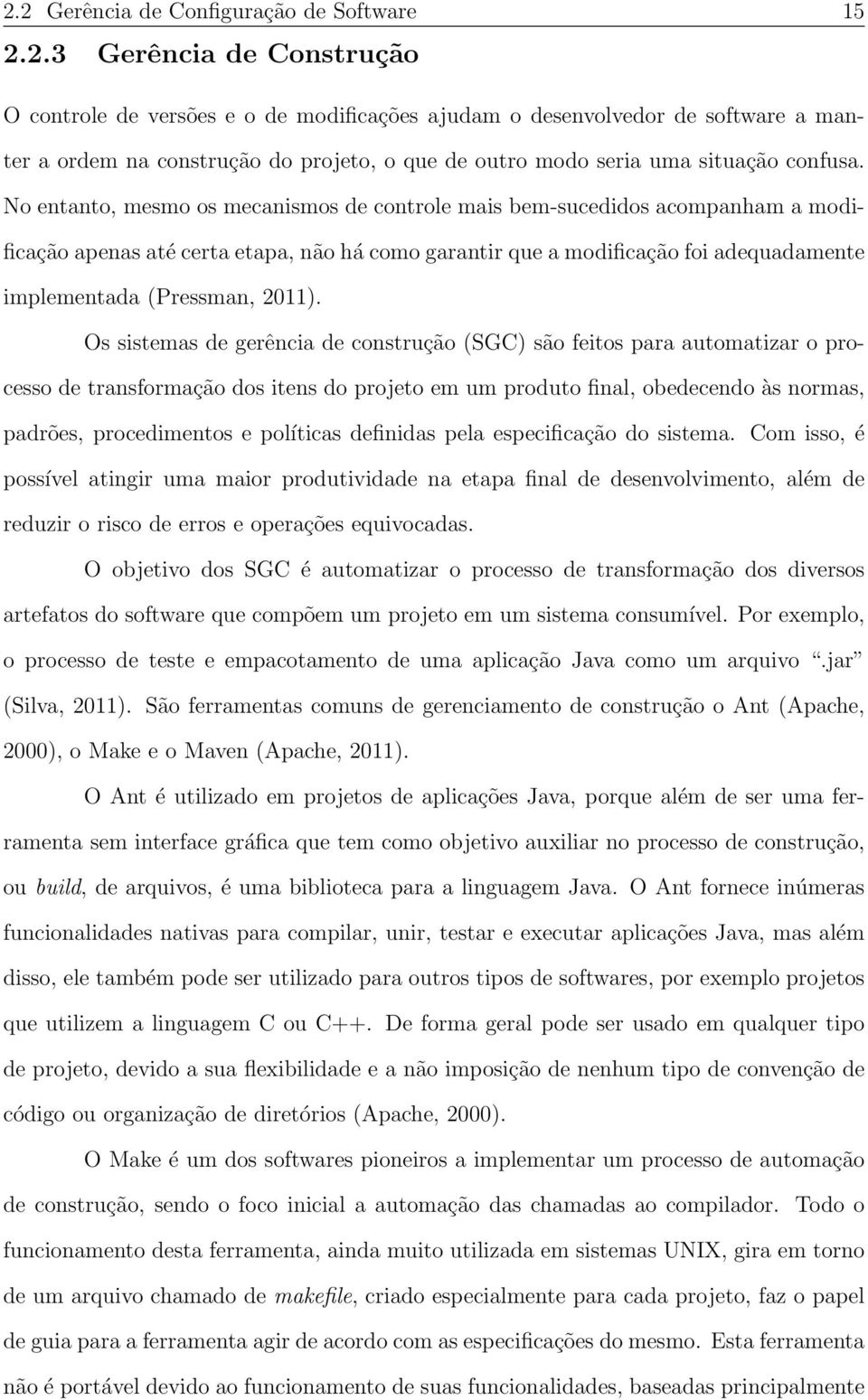 Os sistemas de gerência de construção (SGC) são feitos para automatizar o processo de transformação dos itens do projeto em um produto final, obedecendo às normas, padrões, procedimentos e políticas