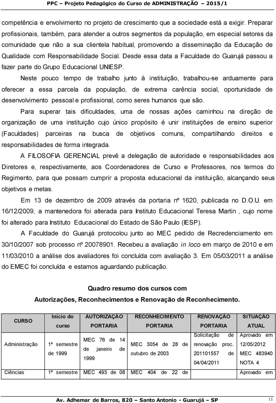 com Responsabilidade Social. Desde essa data a Faculdade do Guarujá passou a fazer parte do Grupo Educacional UNIESP.