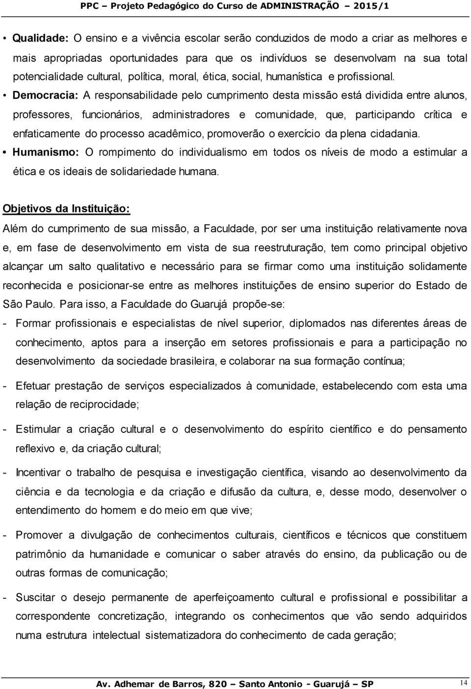 Democracia: A responsabilidade pelo cumprimento desta missão está dividida entre alunos, professores, funcionários, administradores e comunidade, que, participando crítica e enfaticamente do processo